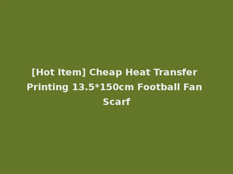 [Hot Item] Cheap Heat Transfer Printing 13.5*150cm Football Fan Scarf