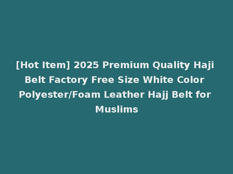 [Hot Item] 2025 Premium Quality Haji Belt Factory Free Size White Color Polyester/Foam Leather Hajj Belt for Muslims
