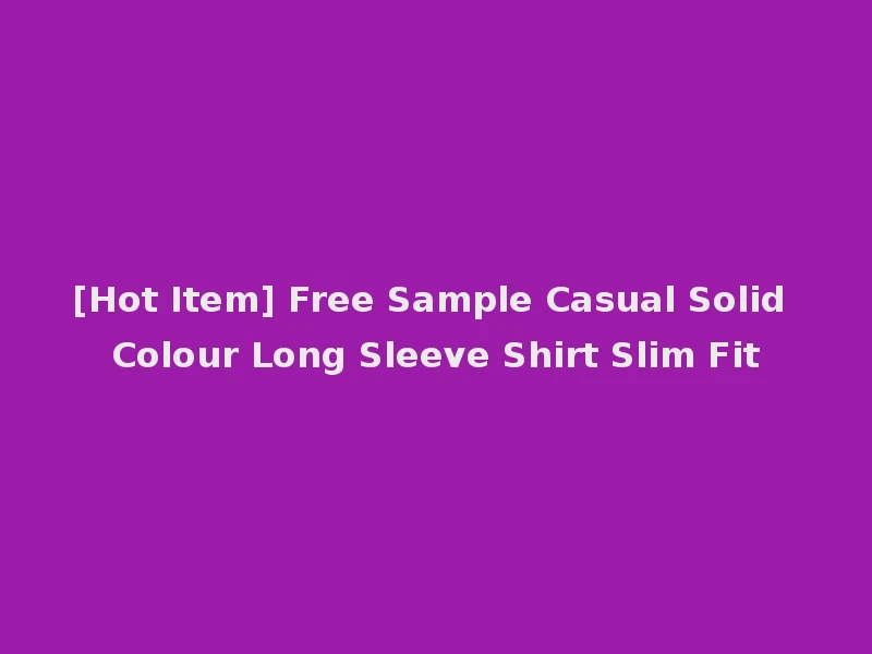 [Hot Item] Free Sample Casual Solid Colour Long Sleeve Shirt Slim Fit