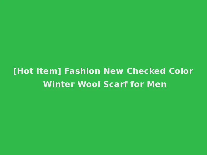 [Hot Item] Fashion New Checked Color Winter Wool Scarf for Men