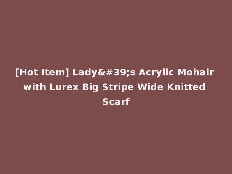 [Hot Item] Lady's Acrylic Mohair with Lurex Big Stripe Wide Knitted Scarf