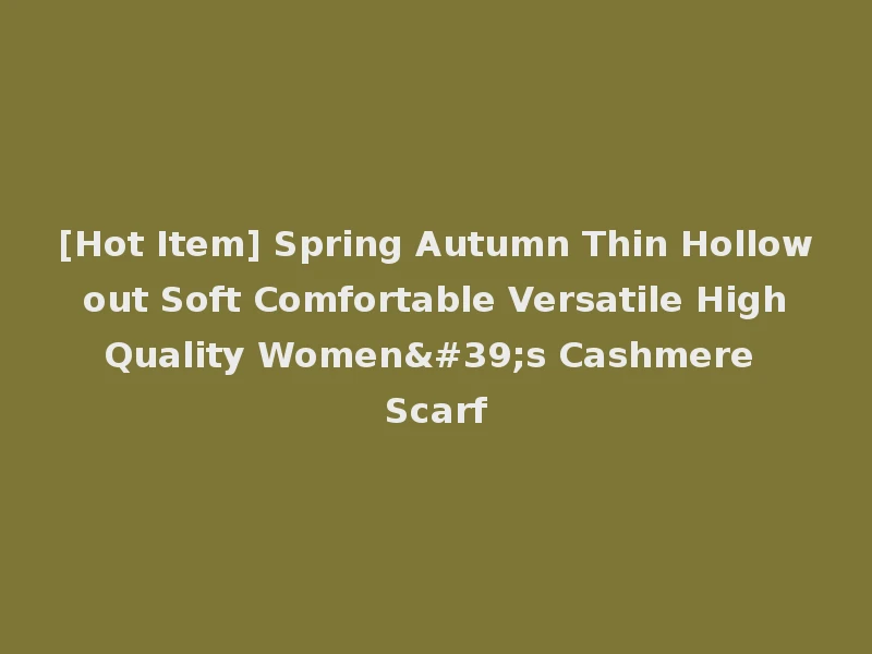 [Hot Item] Spring Autumn Thin Hollow out Soft Comfortable Versatile High Quality Women's Cashmere Scarf