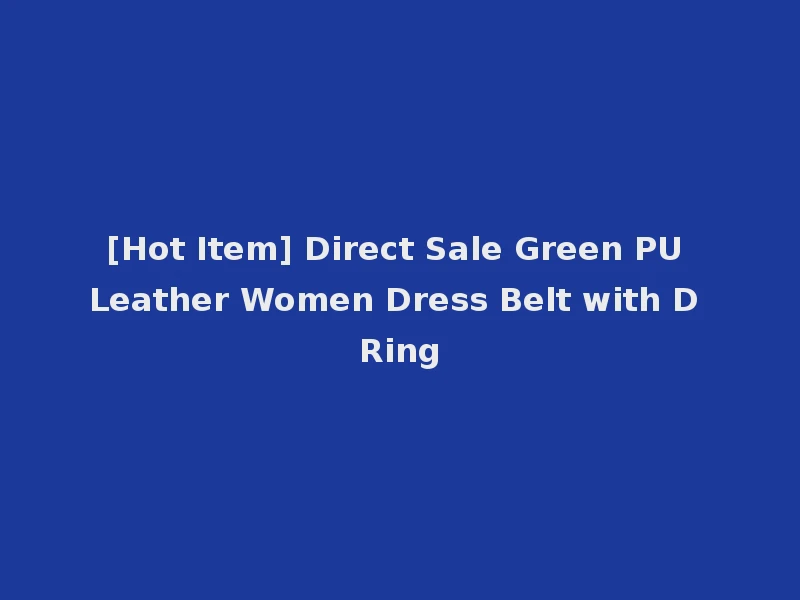 [Hot Item] Direct Sale Green PU Leather Women Dress Belt with D Ring