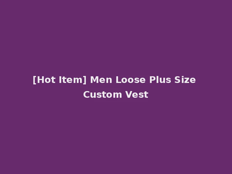[Hot Item] Men Loose Plus Size Custom Vest