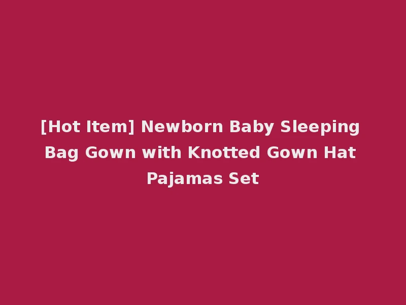 [Hot Item] Newborn Baby Sleeping Bag Gown with Knotted Gown Hat Pajamas Set
