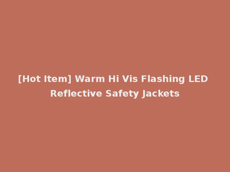 [Hot Item] Warm Hi Vis Flashing LED Reflective Safety Jackets