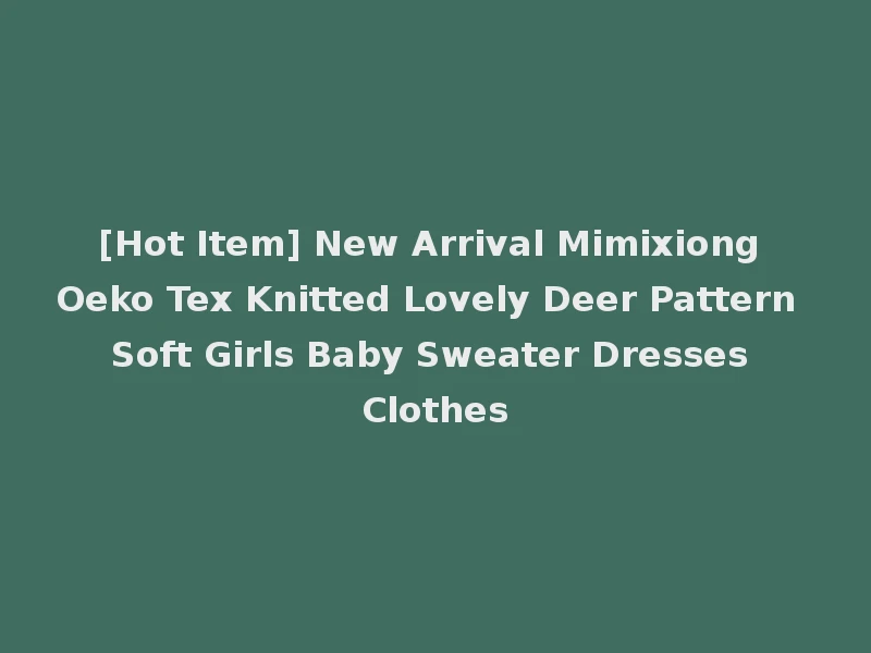 [Hot Item] New Arrival Mimixiong Oeko Tex Knitted Lovely Deer Pattern Soft Girls Baby Sweater Dresses Clothes