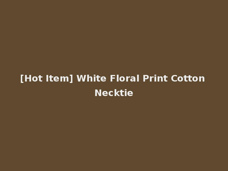 [Hot Item] White Floral Print Cotton Necktie