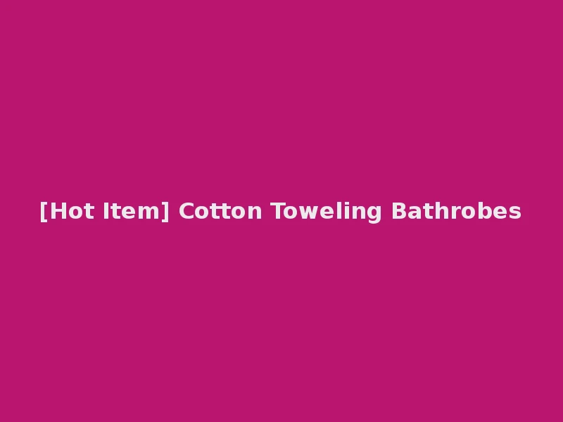 [Hot Item] Cotton Toweling Bathrobes