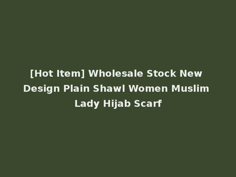 [Hot Item] Wholesale Stock New Design Plain Shawl Women Muslim Lady Hijab Scarf
