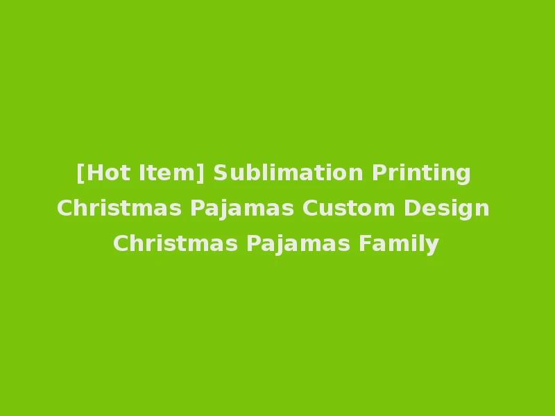 [Hot Item] Sublimation Printing Christmas Pajamas Custom Design Christmas Pajamas Family