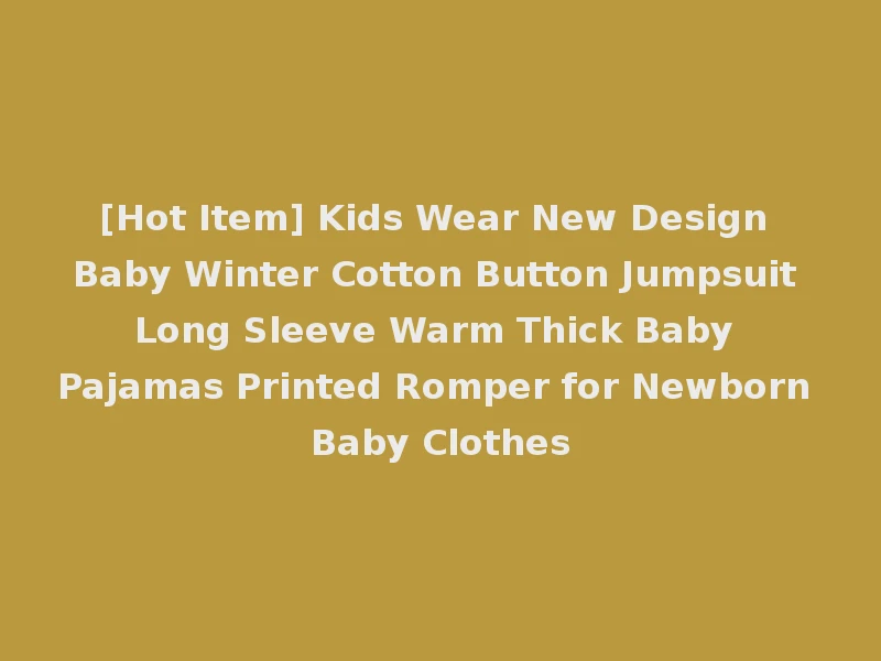 [Hot Item] Kids Wear New Design Baby Winter Cotton Button Jumpsuit Long Sleeve Warm Thick Baby Pajamas Printed Romper for Newborn Baby Clothes