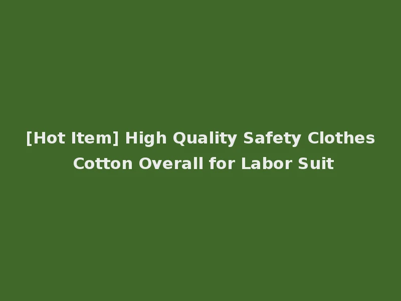 [Hot Item] High Quality Safety Clothes Cotton Overall for Labor Suit