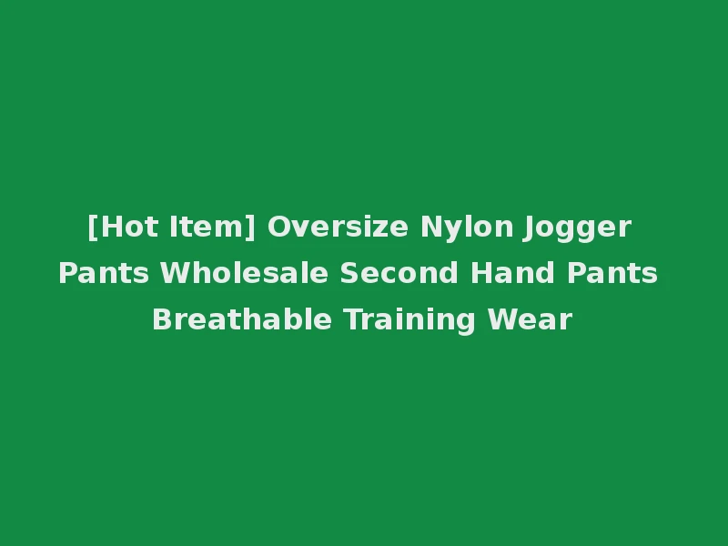 [Hot Item] Oversize Nylon Jogger Pants Wholesale Second Hand Pants Breathable Training Wear