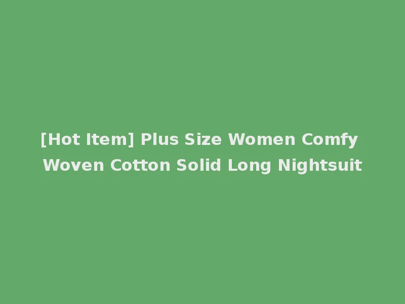 [Hot Item] Plus Size Women Comfy Woven Cotton Solid Long Nightsuit