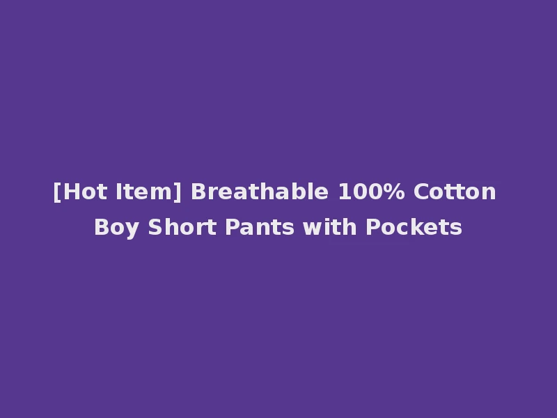 [Hot Item] Breathable 100% Cotton Boy Short Pants with Pockets