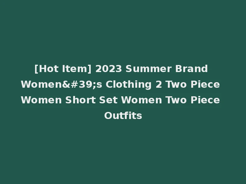 [Hot Item] 2023 Summer Brand Women's Clothing 2 Two Piece Women Short Set Women Two Piece Outfits
