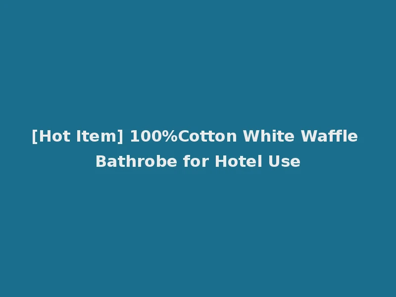[Hot Item] 100%Cotton White Waffle Bathrobe for Hotel Use