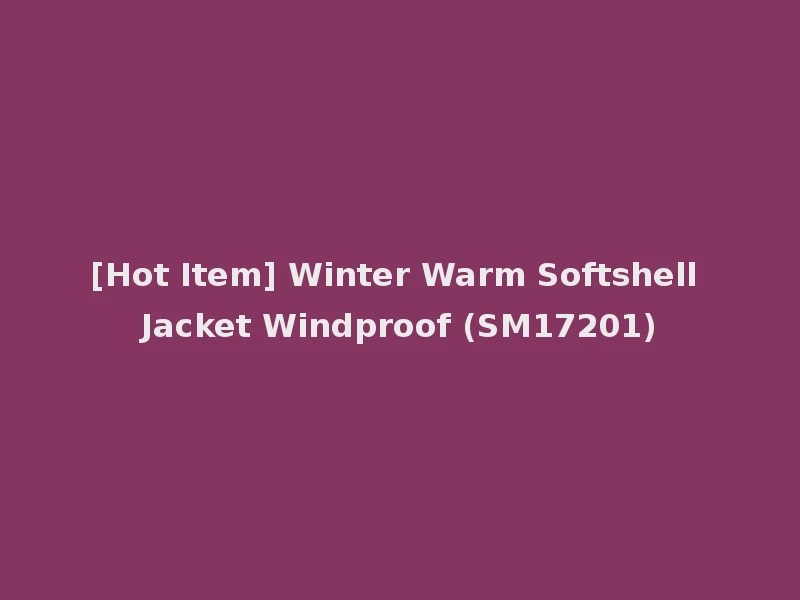 [Hot Item] Winter Warm Softshell Jacket Windproof (SM17201)