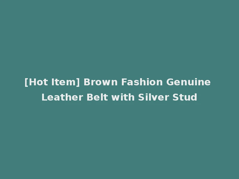 [Hot Item] Brown Fashion Genuine Leather Belt with Silver Stud
