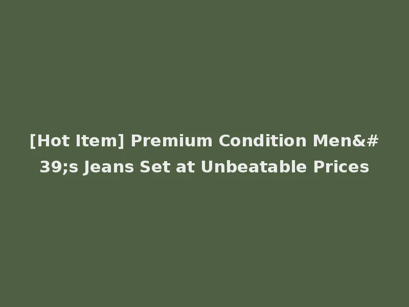 [Hot Item] Premium Condition Men's Jeans Set at Unbeatable Prices