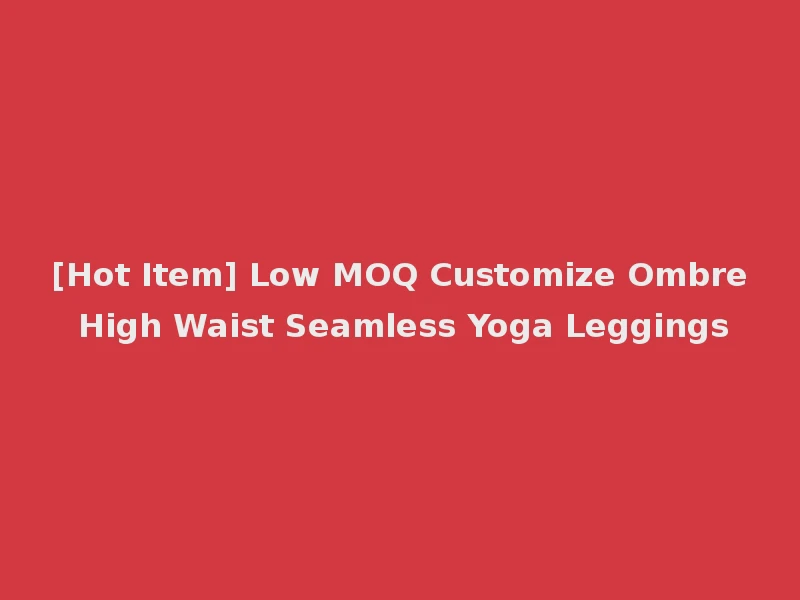 [Hot Item] Low MOQ Customize Ombre High Waist Seamless Yoga Leggings