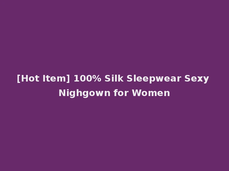 [Hot Item] 100% Silk Sleepwear Sexy Nighgown for Women