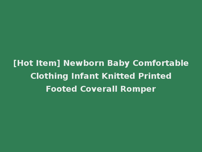 [Hot Item] Newborn Baby Comfortable Clothing Infant Knitted Printed Footed Coverall Romper