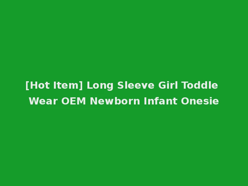 [Hot Item] Long Sleeve Girl Toddle Wear OEM Newborn Infant Onesie