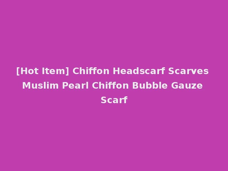 [Hot Item] Chiffon Headscarf Scarves Muslim Pearl Chiffon Bubble Gauze Scarf