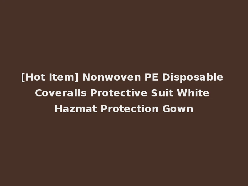 [Hot Item] Nonwoven PE Disposable Coveralls Protective Suit White Hazmat Protection Gown