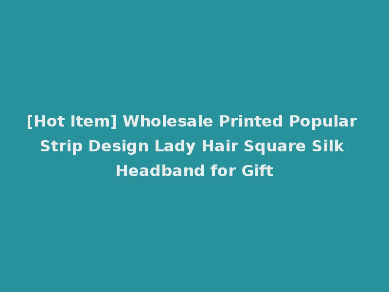 [Hot Item] Wholesale Printed Popular Strip Design Lady Hair Square Silk Headband for Gift