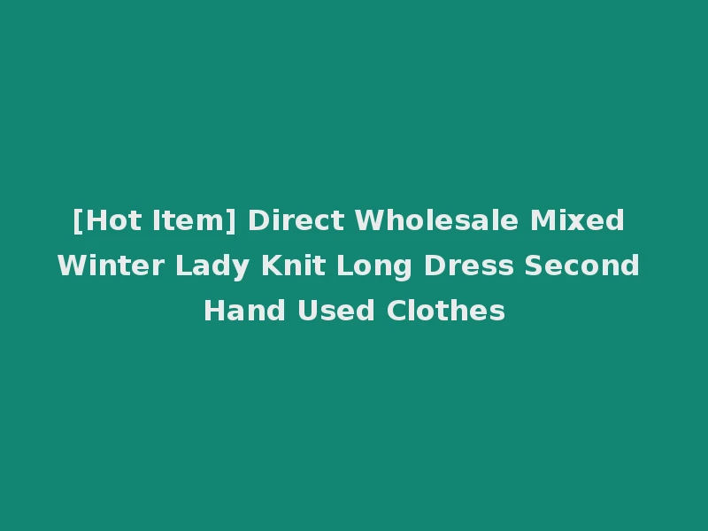[Hot Item] Direct Wholesale Mixed Winter Lady Knit Long Dress Second Hand Used Clothes