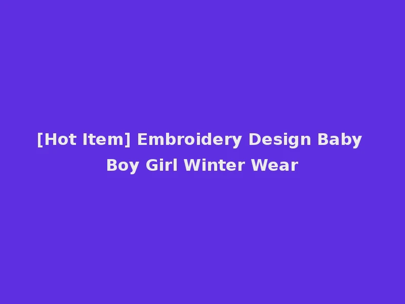 [Hot Item] Embroidery Design Baby Boy Girl Winter Wear