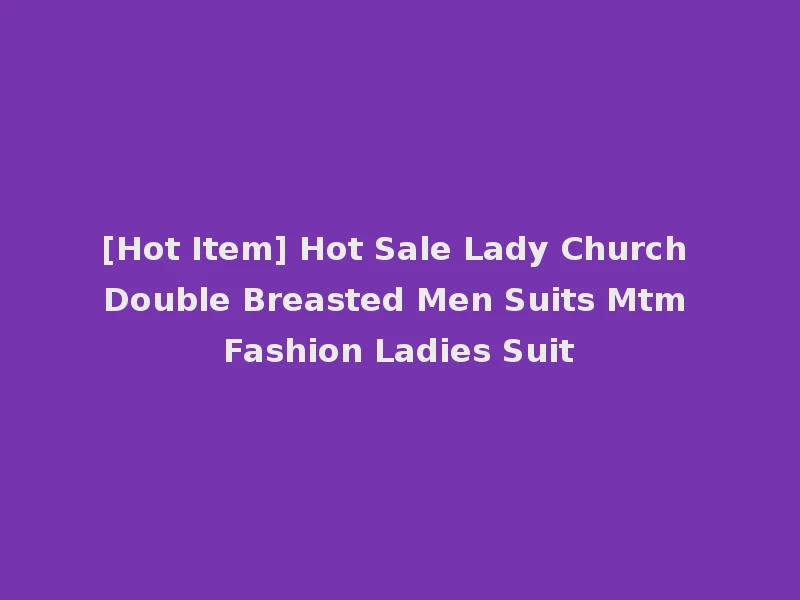 [Hot Item] Hot Sale Lady Church Double Breasted Men Suits Mtm Fashion Ladies Suit