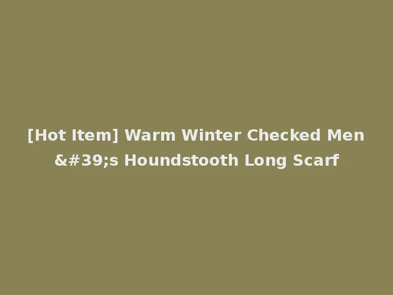 [Hot Item] Warm Winter Checked Men's Houndstooth Long Scarf