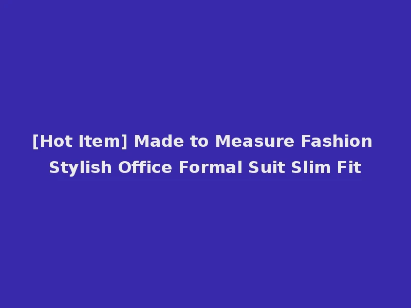 [Hot Item] Made to Measure Fashion Stylish Office Formal Suit Slim Fit