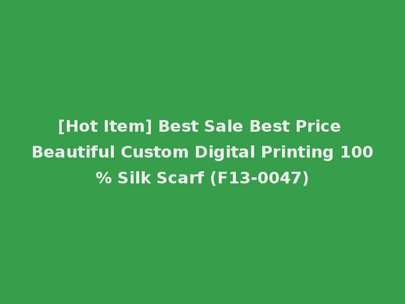 [Hot Item] Best Sale Best Price Beautiful Custom Digital Printing 100% Silk Scarf (F13-0047)