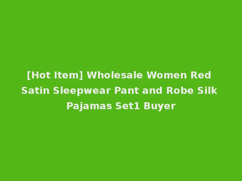 [Hot Item] Wholesale Women Red Satin Sleepwear Pant and Robe Silk Pajamas Set1 Buyer
