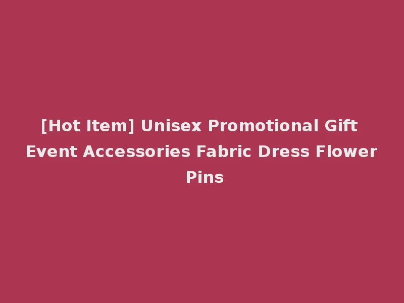 [Hot Item] Unisex Promotional Gift Event Accessories Fabric Dress Flower Pins