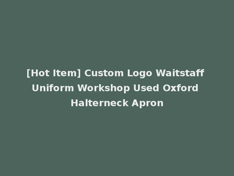[Hot Item] Custom Logo Waitstaff Uniform Workshop Used Oxford Halterneck Apron