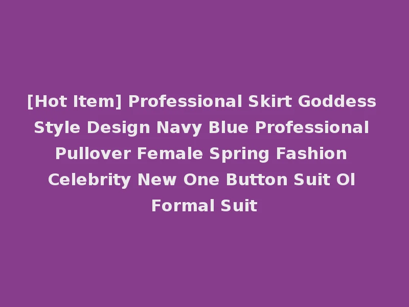 [Hot Item] Professional Skirt Goddess Style Design Navy Blue Professional Pullover Female Spring Fashion Celebrity New One Button Suit Ol Formal Suit