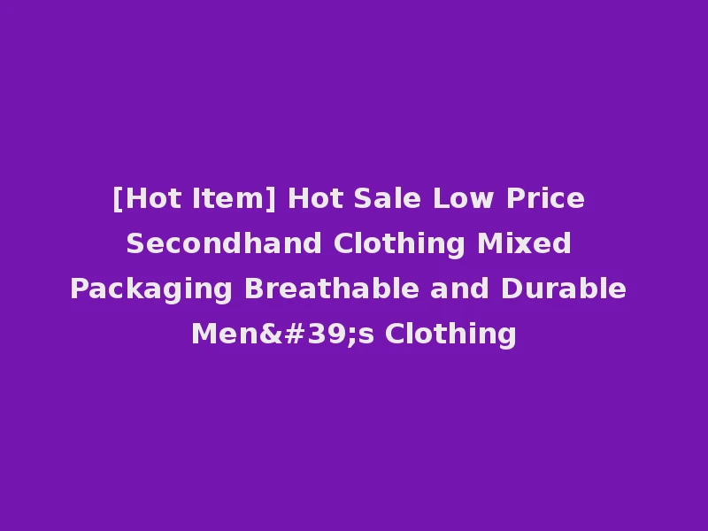 [Hot Item] Hot Sale Low Price Secondhand Clothing Mixed Packaging Breathable and Durable Men's Clothing