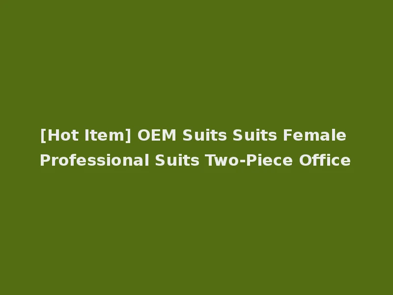[Hot Item] OEM Suits Suits Female Professional Suits Two-Piece Office