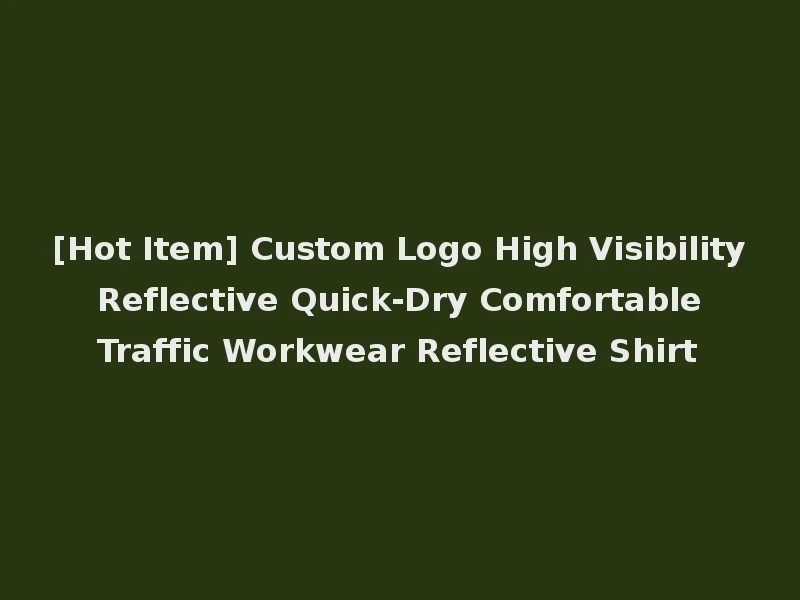 [Hot Item] Custom Logo High Visibility Reflective Quick-Dry Comfortable Traffic Workwear Reflective Shirt