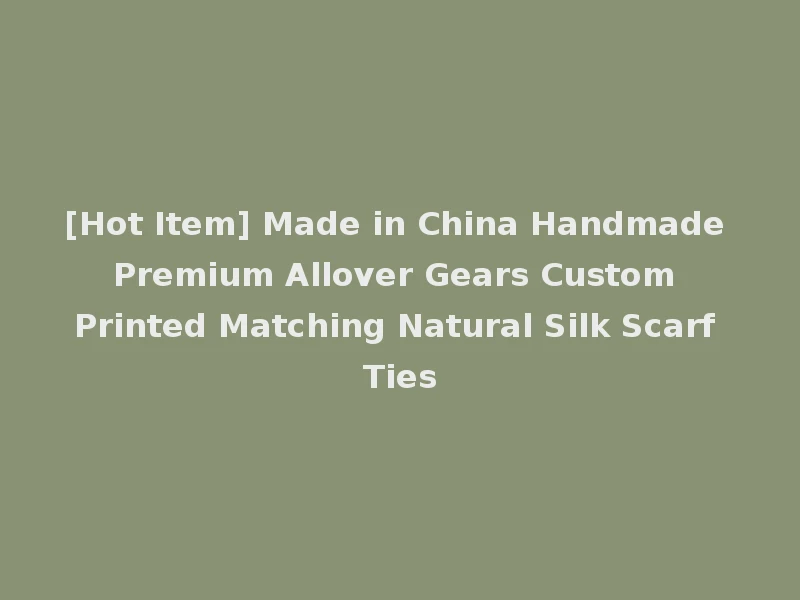 [Hot Item] Made in China Handmade Premium Allover Gears Custom Printed Matching Natural Silk Scarf Ties