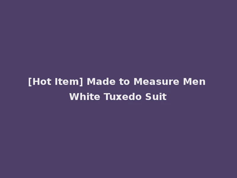 [Hot Item] Made to Measure Men White Tuxedo Suit