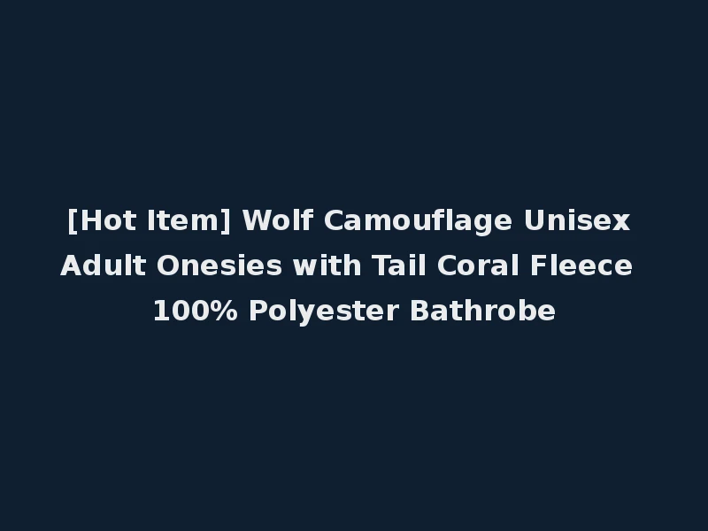[Hot Item] Wolf Camouflage Unisex Adult Onesies with Tail Coral Fleece 100% Polyester Bathrobe