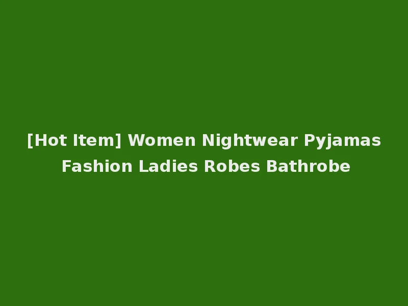[Hot Item] Women Nightwear Pyjamas Fashion Ladies Robes Bathrobe