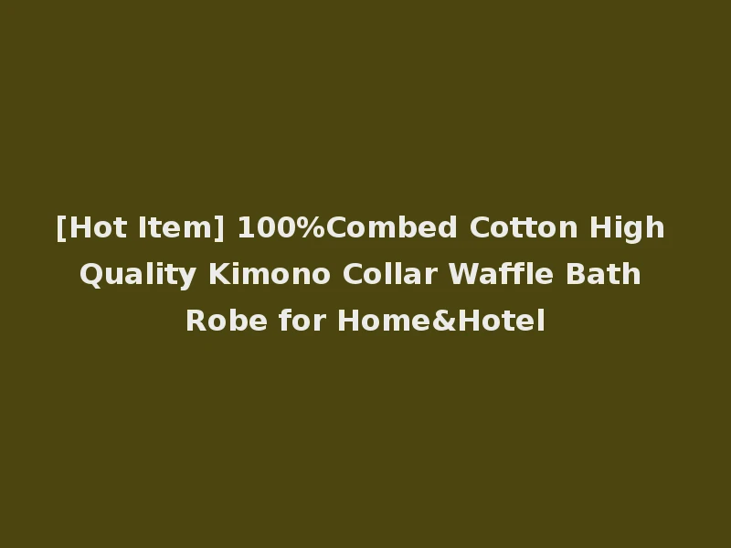 [Hot Item] 100%Combed Cotton High Quality Kimono Collar Waffle Bath Robe for Home&Hotel